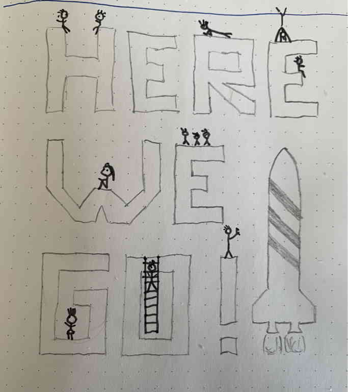 Here we go! (Experimenting with fonts. Next to the writing there is a rocket. And there are tiny stick figures sitting on the letters.)
